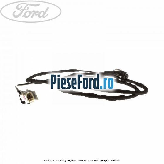 Cablu antena DAB Ford Focus 2008-2011 2.0 TDCi 110 cp Cablu antena DAB Ford Focus 2008-2011 2.0 TDCi 110 cp IXDA diesel