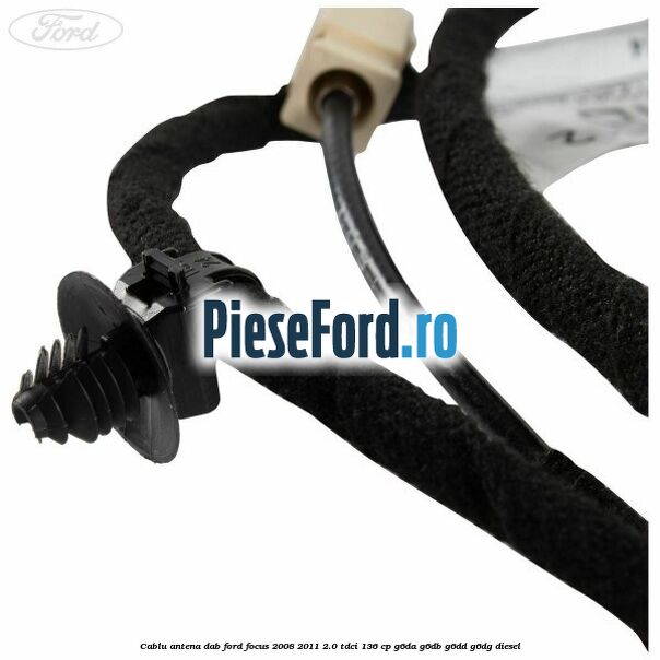 Cablu antena DAB Ford Focus 2008-2011 2.0 TDCi 136 cp Cablu antena DAB Ford Focus 2008-2011 2.0 TDCi 136 cp G6DA, G6DB, G6DD, G6DG diesel