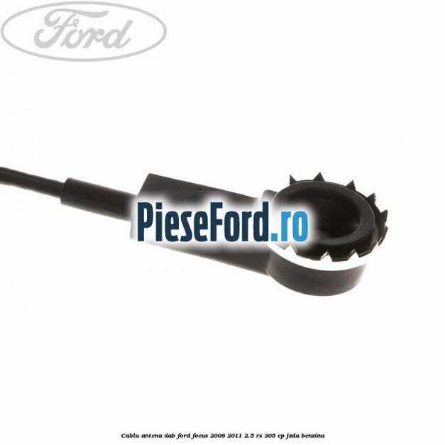 Cablu antena DAB Ford Focus 2008-2011 2.5 RS 305 cp JZDA benzina