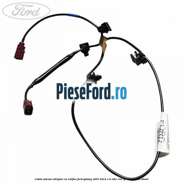 Cablu antena echipare cu telefon Ford Galaxy 2007-2014 1.6 TDCi 115 cp T1WA, T1WB diesel