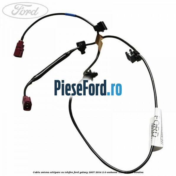 Cablu antena echipare cu telefon Ford Galaxy 2007-2014 2.0 EcoBoost 199 cp TNWB benzina