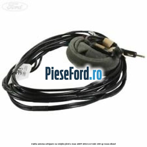 Cablu antena echipare cu telefon Ford S-Max 2007-2014 2.0 TDCi 163 cp TXWA diesel