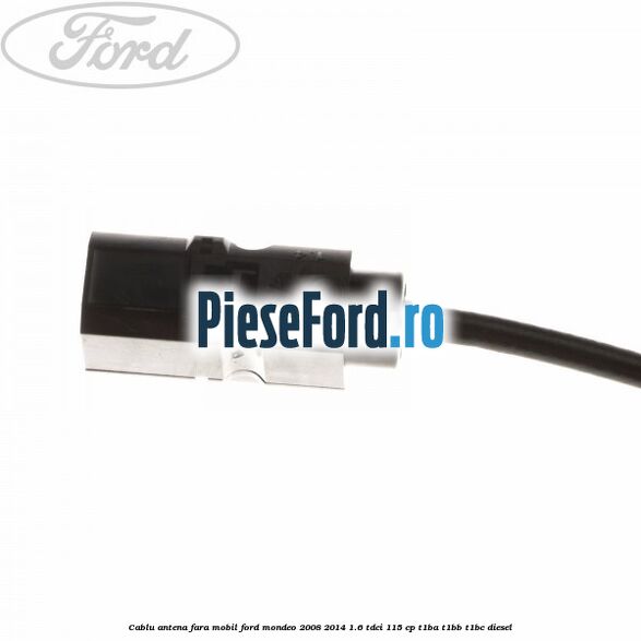 Cablu antena fara mobil Ford Mondeo 2008-2014 1.6 TDCi 115 cp Cablu antena fara mobil Ford Mondeo 2008-2014 1.6 TDCi 115 cp T1BA, T1BB, T1BC diesel