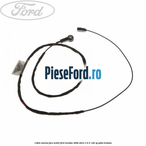 Cablu antena fara mobil Ford Mondeo 2008-2014 1.6 Ti 125 cp PNBA benzina