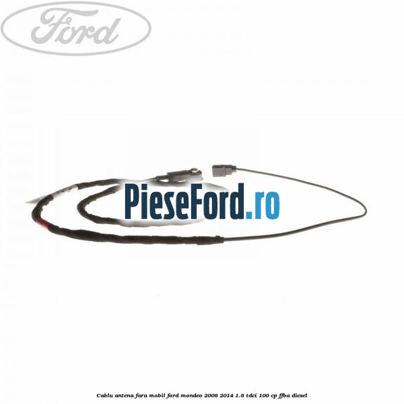 Cablu antena fara mobil Ford Mondeo 2008-2014 1.8 TDCi 100 cp FFBA diesel