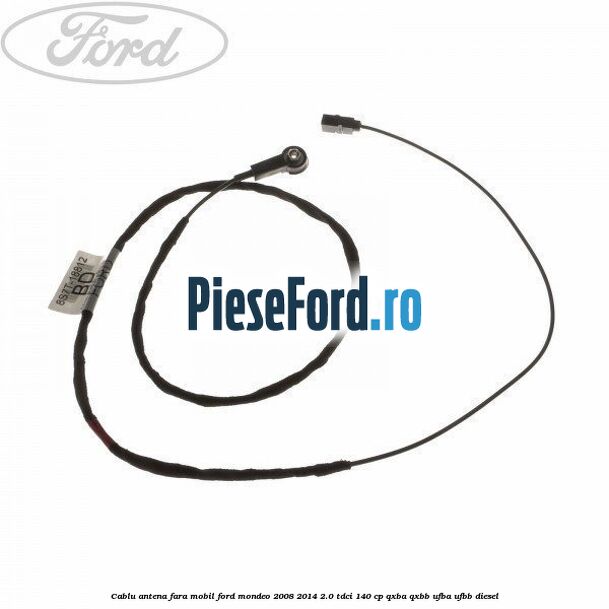 Cablu antena fara mobil Ford Mondeo 2008-2014 2.0 TDCi 140 cp QXBA, QXBB, UFBA, UFBB diesel