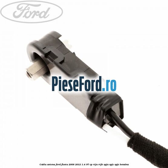 Cablu antena Ford Fiesta 2008-2012 1.4 97 cp Cablu antena Ford Fiesta 2008-2012 1.4 97 cp RTJA, RTJB, SPJA, SPJC, SPJE benzina