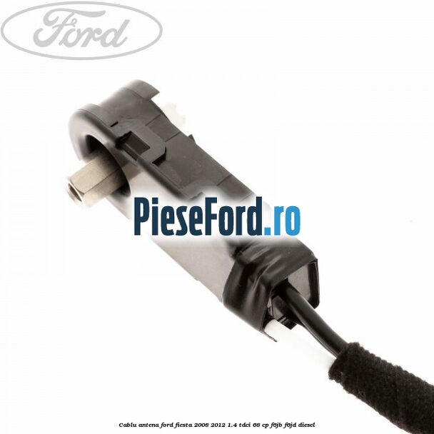 Cablu antena Ford Fiesta 2008-2012 1.4 TDCi 68 cp Cablu antena Ford Fiesta 2008-2012 1.4 TDCi 68 cp F6JB, F6JD diesel