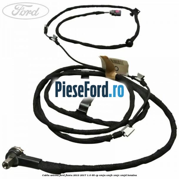 Cablu antena Ford Fiesta 2013-2017 1.0 65 cp XMJA, XMJB, XMJC, XMJD benzina