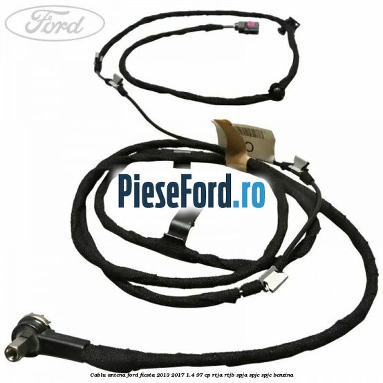 Cablu antena Ford Fiesta 2013-2017 1.4 97 cp RTJA, RTJB, SPJA, SPJC, SPJE benzina