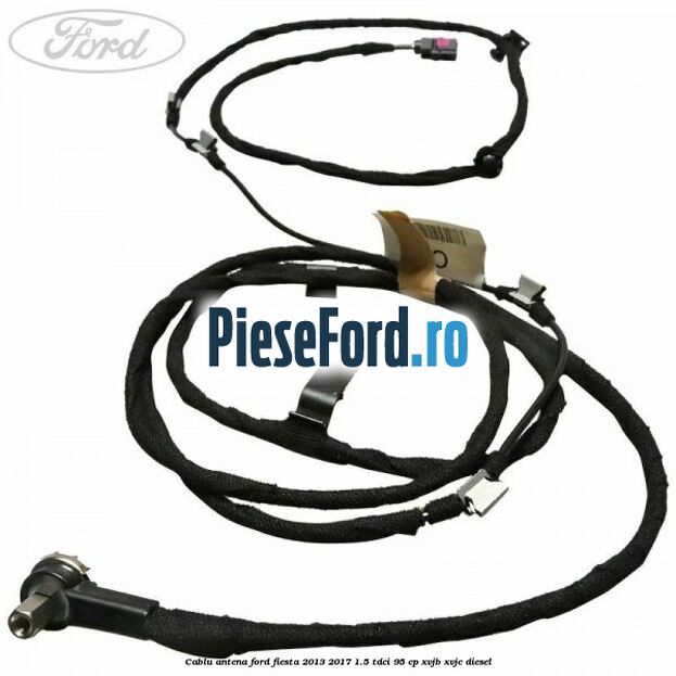 Cablu antena Ford Fiesta 2013-2017 1.5 TDCi 95 cp XVJB, XVJC diesel