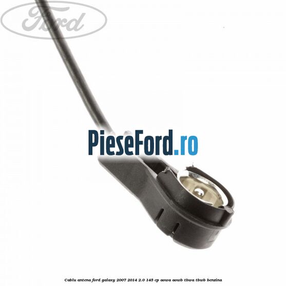 Cablu antena Ford Galaxy 2007-2014 2.0 145 cp AOWA, AOWB, TBWA, TBWB benzina