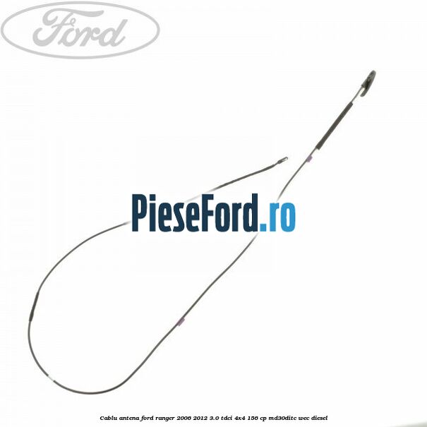 Cablu antena Ford Ranger 2006-2012 3.0 TDCi 4x4 156 cp MD30DITC, WEC diesel