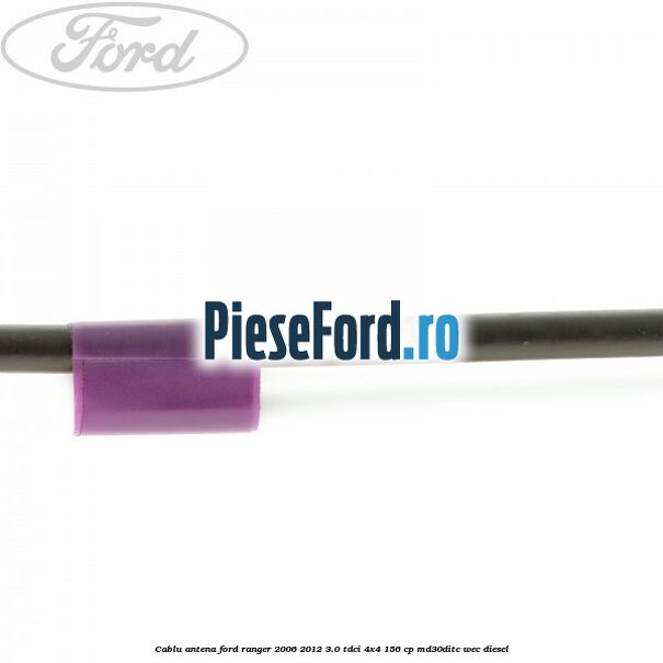 Cablu antena Ford Ranger 2006-2012 3.0 TDCi 4x4 156 cp MD30DITC, WEC diesel