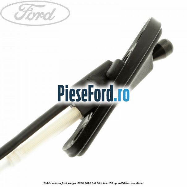 Cablu antena Ford Ranger 2006-2012 3.0 TDCi 4x4 156 cp MD30DITC, WEC diesel