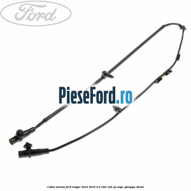 Cablu antena Ford Ranger 2012-2015 2.2 TDCi 125 cp ENQW, GBVAJQW diesel