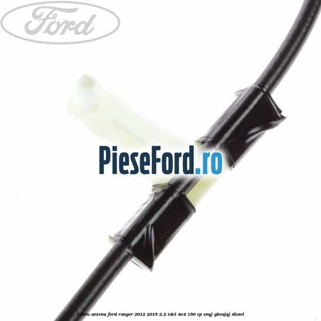 Cablu antena Ford Ranger 2012-2015 2.2 TDCi 4x4 150 cp ENQJ, GBVAJQJ diesel