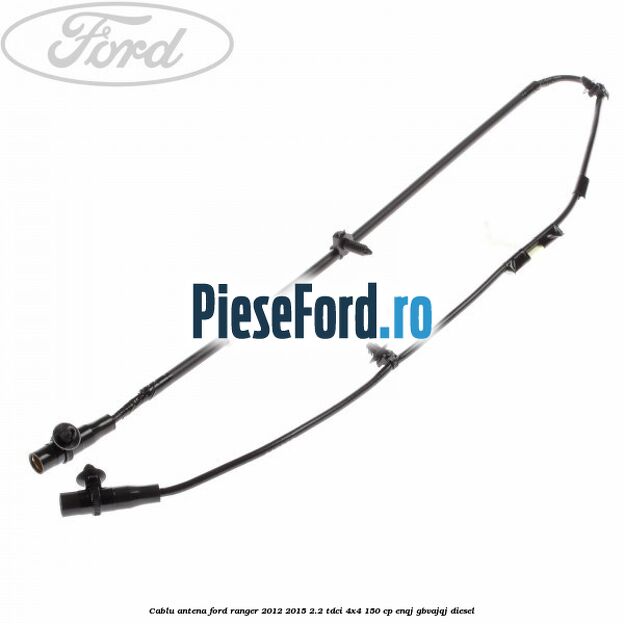 Cablu antena Ford Ranger 2012-2015 2.2 TDCi 4x4 150 cp ENQJ, GBVAJQJ diesel