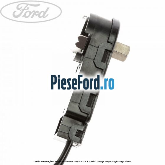 Cablu antena Ford Tourneo Connect 2013-2018 1.5 TDCi 120 cp XWGA, XWGB, XWGC diesel