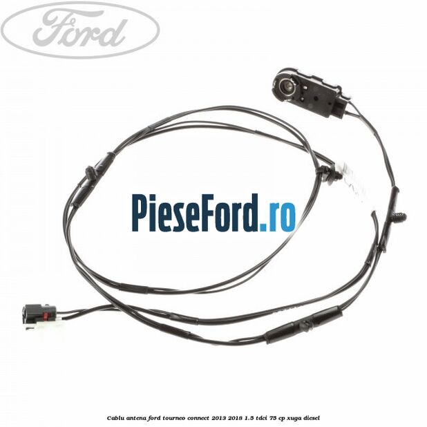 Cablu antena Ford Tourneo Connect 2013-2018 1.5 TDCi 75 cp XUGA diesel