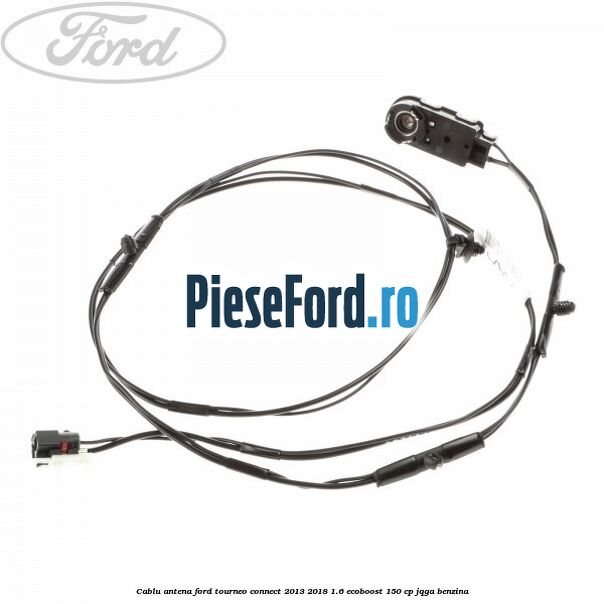 Cablu antena Ford Tourneo Connect 2013-2018 1.6 EcoBoost 150 cp JQGA benzina