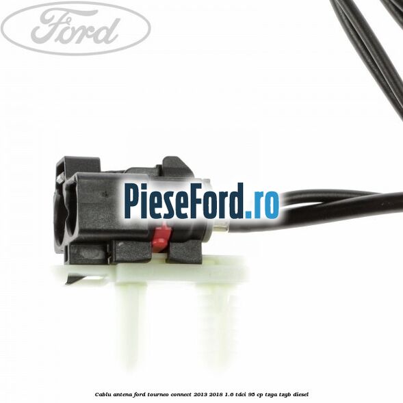 Cablu antena Ford Tourneo Connect 2013-2018 1.6 TDCi 95 cp TZGA, TZGB diesel