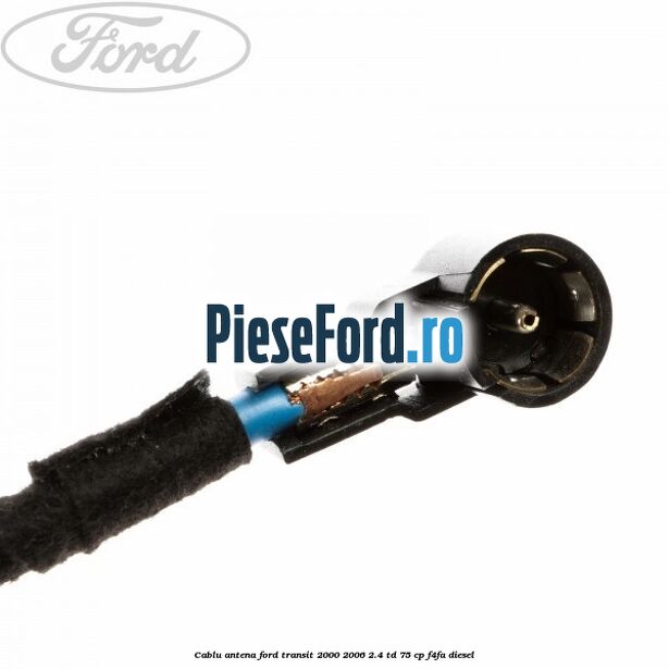 Cablu antena Ford Transit 2000-2006 2.4 TD 75 cp F4FA diesel