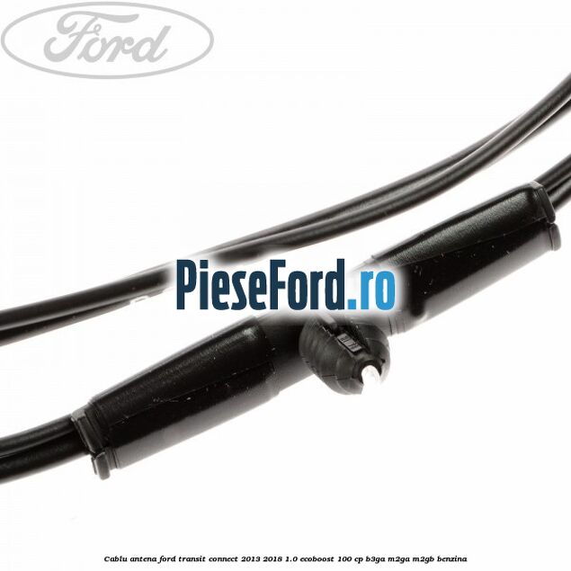 Cablu antena Ford Transit Connect 2013-2018 1.0 EcoBoost 100 cp B3GA, M2GA, M2GB benzina