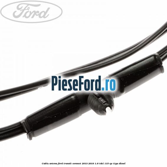 Cablu antena Ford Transit Connect 2013-2018 1.6 TDCi 115 cp T1GA diesel