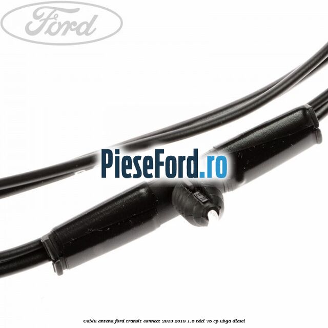 Cablu antena Ford Transit Connect 2013-2018 1.6 TDCi 75 cp UBGA diesel