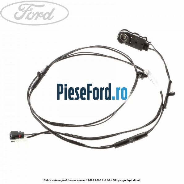 Cablu antena Ford Transit Connect 2013-2018 1.6 TDCi 95 cp TZGA, TZGB diesel