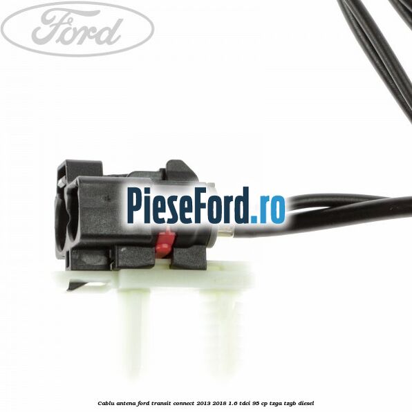 Cablu antena Ford Transit Connect 2013-2018 1.6 TDCi 95 cp TZGA, TZGB diesel