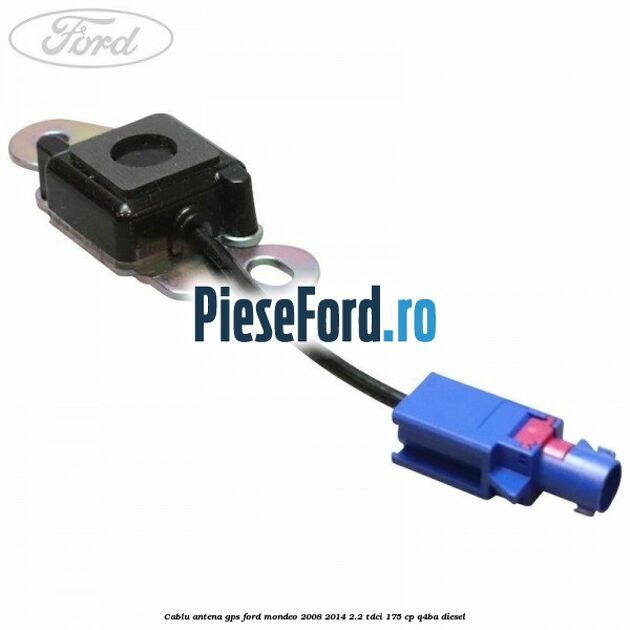 Cablu antena GPS Ford Mondeo 2008-2014 2.2 TDCi 175 cp Q4BA diesel