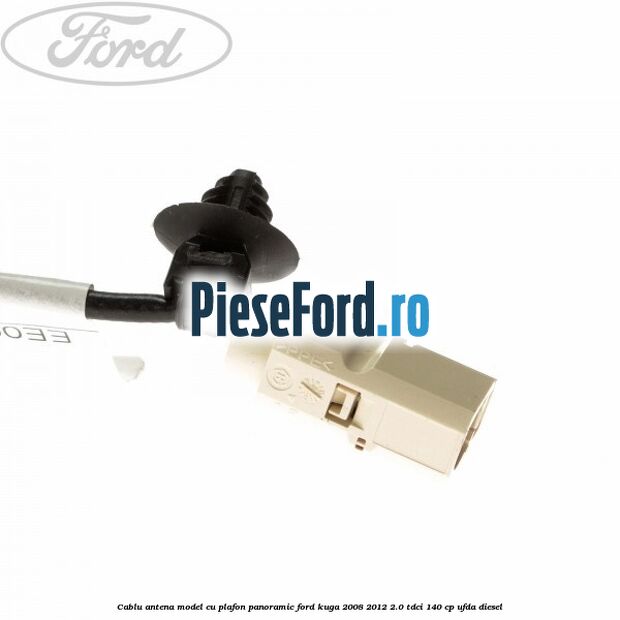 Cablu antena model cu plafon panoramic Ford Kuga 2008-2012 2.0 TDCI 140 cp UFDA diesel