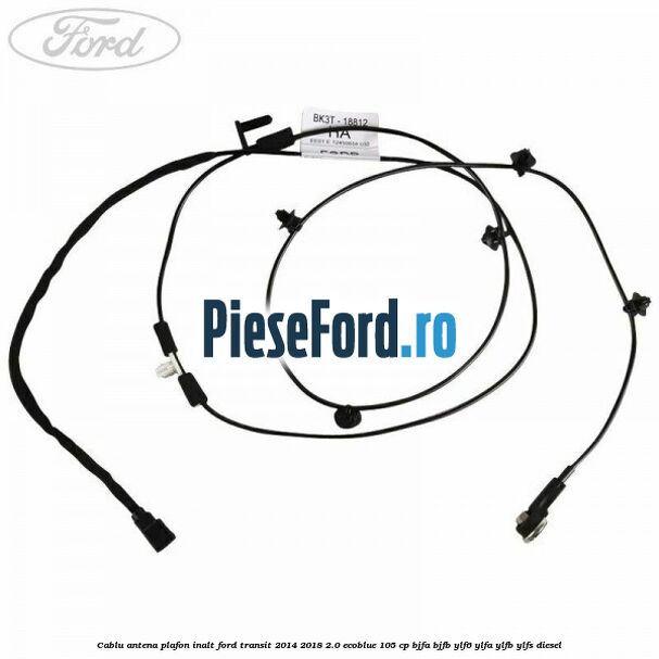 Cablu antena plafon inalt Ford Transit 2014-2018 2.0 EcoBlue 105 cp BJFA, BJFB, YLF6, YLFA, YLFB, YLFS diesel