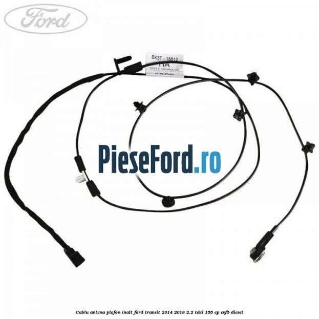 Cablu antena plafon inalt Ford Transit 2014-2018 2.2 TDCi 155 cp CVF5 diesel