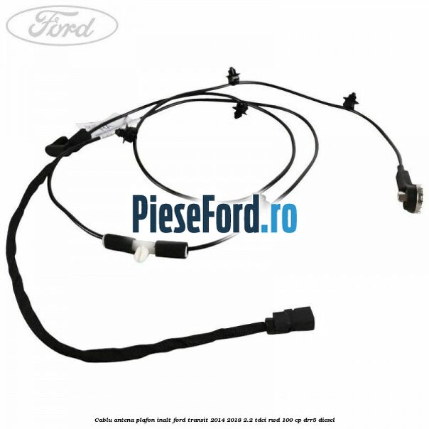 Cablu antena plafon inalt Ford Transit 2014-2018 2.2 TDCi RWD 100 cp DRR5 diesel