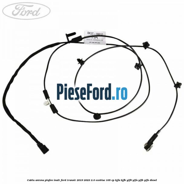 Cablu antena plafon inalt Ford Transit 2019-2023 2.0 EcoBlue 105 cp Cablu antena plafon inalt Ford Transit 2019-2023 2.0 EcoBlue 105 cp BJFA, BJFB, YLF6, YLFA, YLFB, YLFS diesel