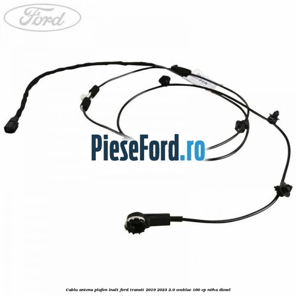 Cablu antena plafon inalt Ford Transit 2019-2023 2.0 EcoBlue 160 cp N0HA diesel