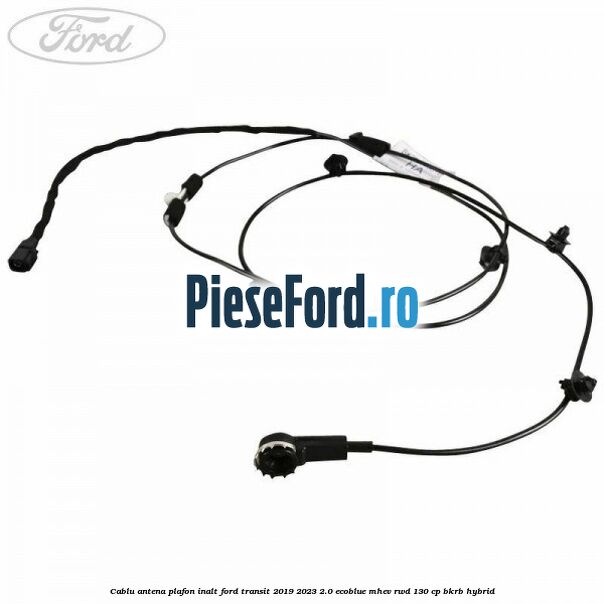 Cablu antena plafon inalt Ford Transit 2019-2023 2.0 EcoBlue mHEV RWD 130 cp BKRB Hybrid