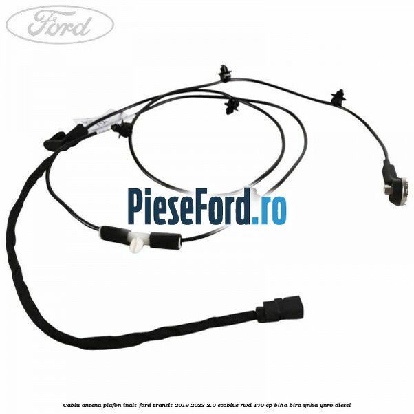 Cablu antena plafon inalt Ford Transit 2019-2023 2.0 EcoBlue RWD 170 cp