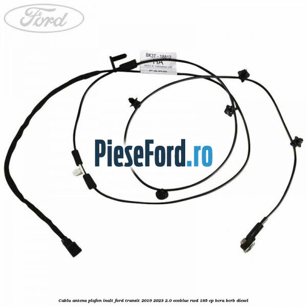 Cablu antena plafon inalt Ford Transit 2019-2023 2.0 EcoBlue RWD 185 cp Cablu antena plafon inalt Ford Transit 2019-2023 2.0 EcoBlue RWD 185 cp BCRA, BCRB diesel