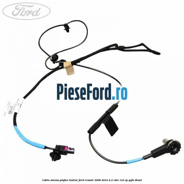 Cablu antena plafon inaltat Ford Transit 2006-2014 2.2 TDCi 110 cp Cablu antena plafon inaltat Ford Transit 2006-2014 2.2 TDCi 110 cp QVFA diesel