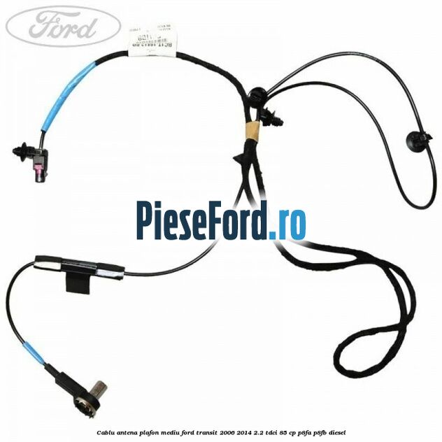 Cablu antena plafon mediu Ford Transit 2006-2014 2.2 TDCi 85 cp Cablu antena plafon mediu Ford Transit 2006-2014 2.2 TDCi 85 cp P8FA, P8FB diesel