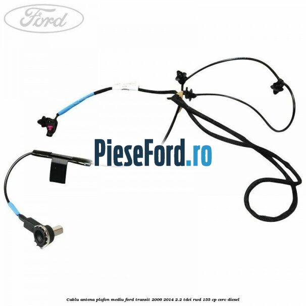 Cablu antena plafon mediu Ford Transit 2006-2014 2.2 TDCi RWD 155 cp Cablu antena plafon mediu Ford Transit 2006-2014 2.2 TDCi RWD 155 cp CVRC diesel