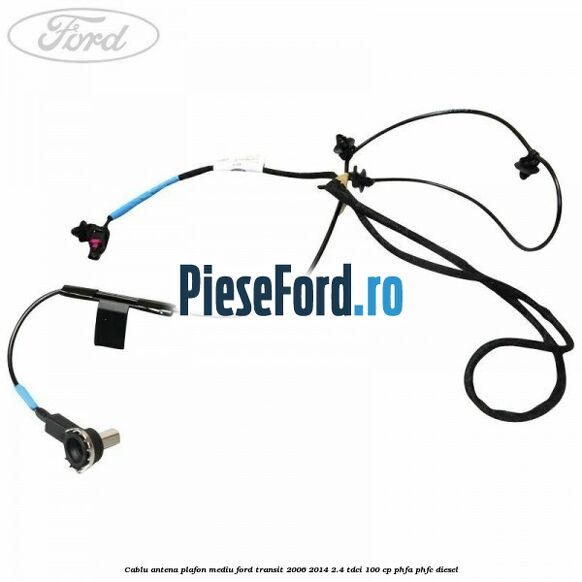 Cablu antena plafon mediu Ford Transit 2006-2014 2.4 TDCi 100 cp Cablu antena plafon mediu Ford Transit 2006-2014 2.4 TDCi 100 cp PHFA, PHFC diesel