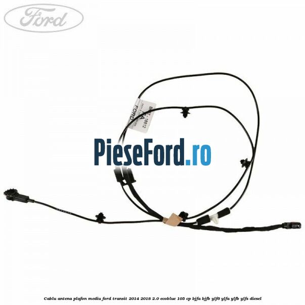 Cablu antena plafon mediu Ford Transit 2014-2018 2.0 EcoBlue 105 cp BJFA, BJFB, YLF6, YLFA, YLFB, YLFS diesel