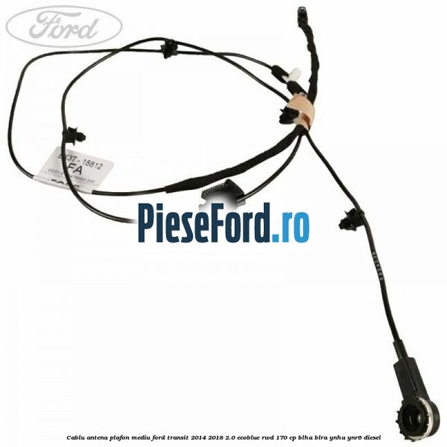 Cablu antena plafon mediu Ford Transit 2014-2018 2.0 EcoBlue RWD 170 cp Cablu antena plafon mediu Ford Transit 2014-2018 2.0 EcoBlue RWD 170 cp BLHA, BLRA, YNHA, YNR6 diesel