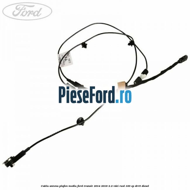 Cablu antena plafon mediu Ford Transit 2014-2018 2.2 TDCi RWD 100 cp DRR5 diesel