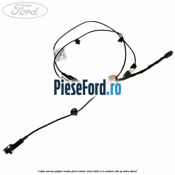 Cablu antena plafon mediu Ford Transit 2019-2023 2.0 EcoBlue 160 cp N0HA diesel